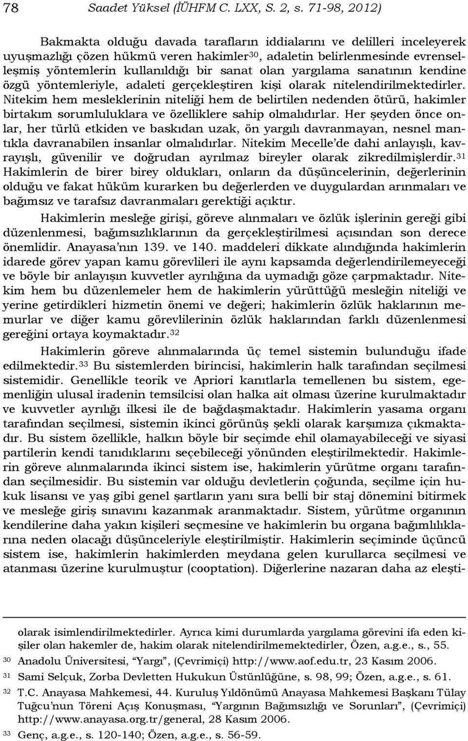 sanat olan yargılama sanatının kendine özgü yöntemleriyle, adaleti gerçekleştiren kişi olarak nitelendirilmektedirler.