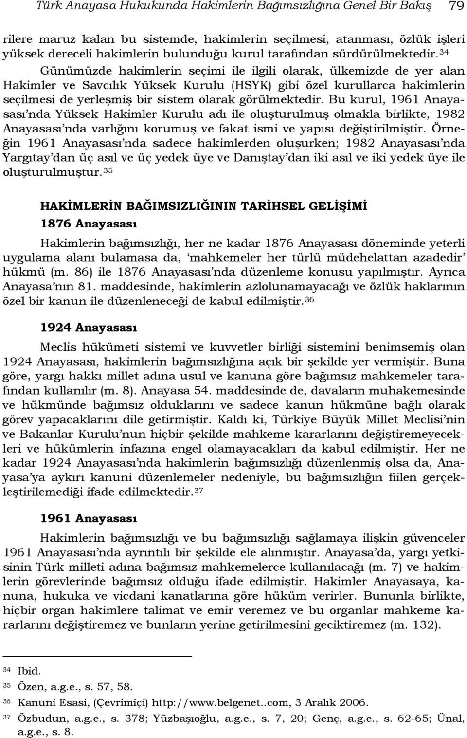 34 Günümüzde hakimlerin seçimi ile ilgili olarak, ülkemizde de yer alan Hakimler ve Savcılık Yüksek Kurulu (HSYK) gibi özel kurullarca hakimlerin seçilmesi de yerleşmiş bir sistem olarak