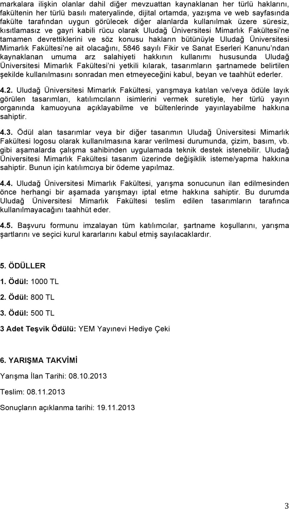 Üniversitesi Mimarlık Fakültesi ne ait olacağını, 5846 sayılı Fikir ve Sanat Eserleri Kanunu ndan kaynaklanan umuma arz salahiyeti hakkının kullanımı hususunda Uludağ Üniversitesi Mimarlık Fakültesi