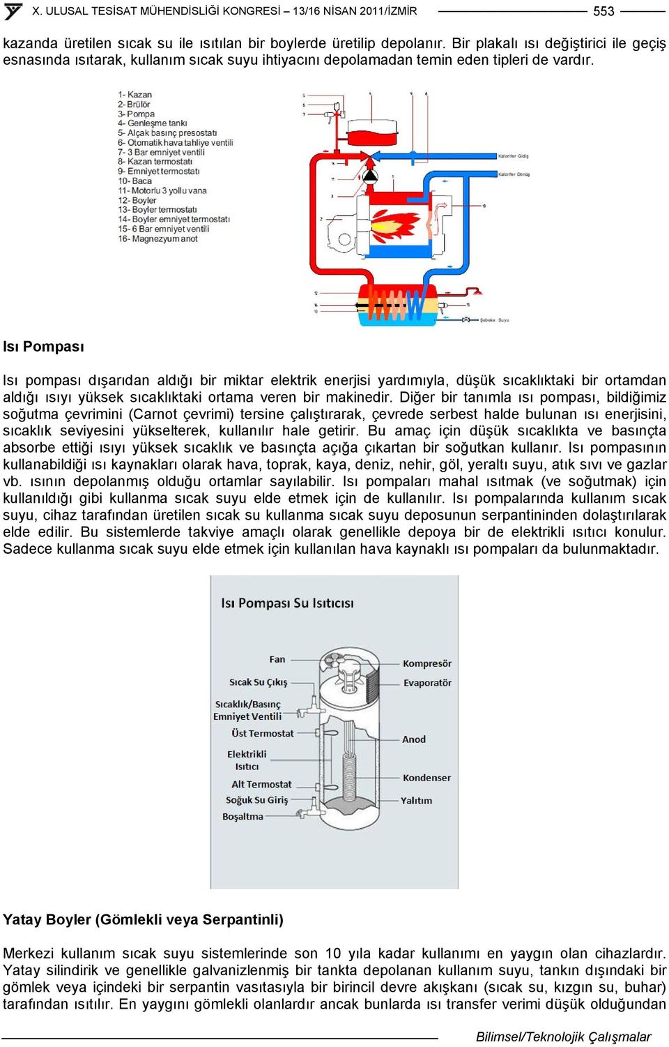 Isı Pompası Isı pompası dışarıdan aldığı bir miktar elektrik enerjisi yardımıyla, düşük sıcaklıktaki bir ortamdan aldığı ısıyı yüksek sıcaklıktaki ortama veren bir makinedir.