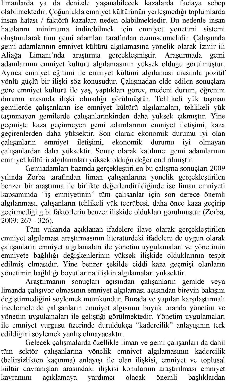 Çalışmada gemi adamlarının emniyet kültürü algılamasına yönelik olarak İzmir ili Aliağa Limanı nda araştırma gerçekleşmiştir.