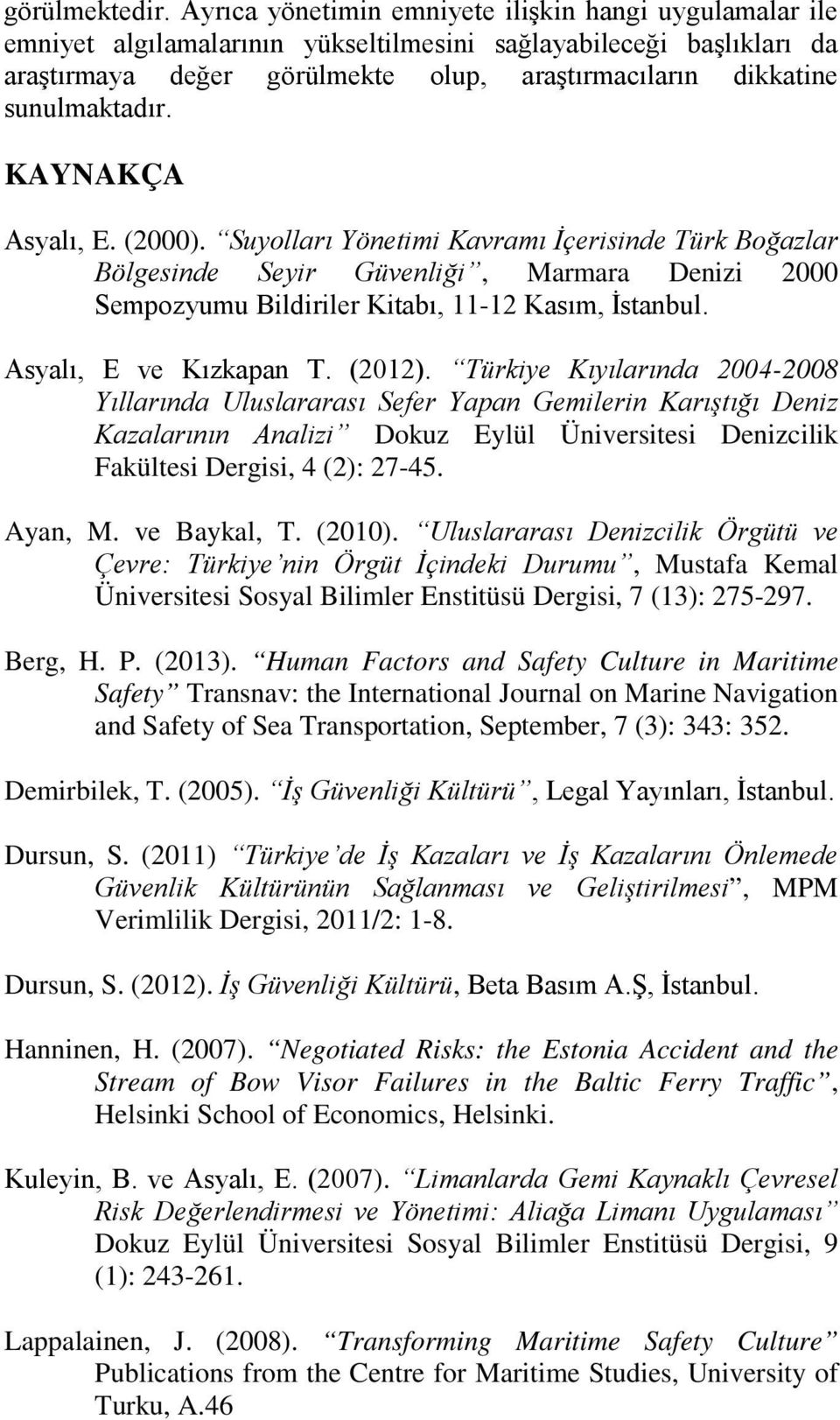 sunulmaktadır. KAYNAKÇA Asyalı, E. (2000). Suyolları Yönetimi Kavramı İçerisinde Türk Boğazlar Bölgesinde Seyir Güvenliği, Marmara Denizi 2000 Sempozyumu Bildiriler Kitabı, 11-12 Kasım, İstanbul.