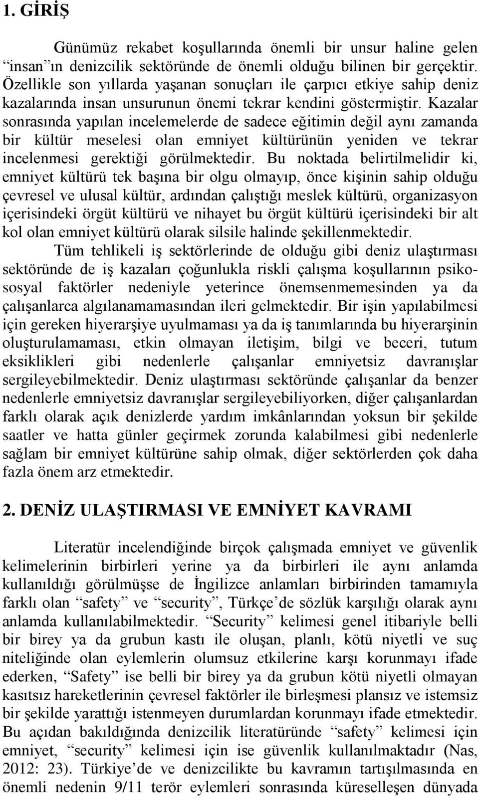 Kazalar sonrasında yapılan incelemelerde de sadece eğitimin değil aynı zamanda bir kültür meselesi olan emniyet kültürünün yeniden ve tekrar incelenmesi gerektiği görülmektedir.