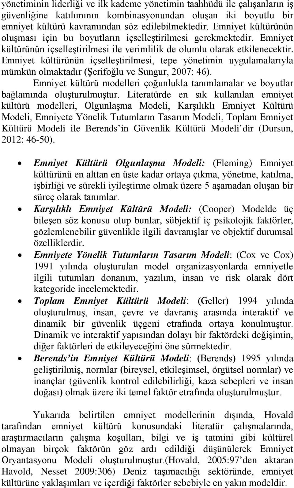 Emniyet kültürünün içselleştirilmesi, tepe yönetimin uygulamalarıyla mümkün olmaktadır (Şerifoğlu ve Sungur, 2007: 46).