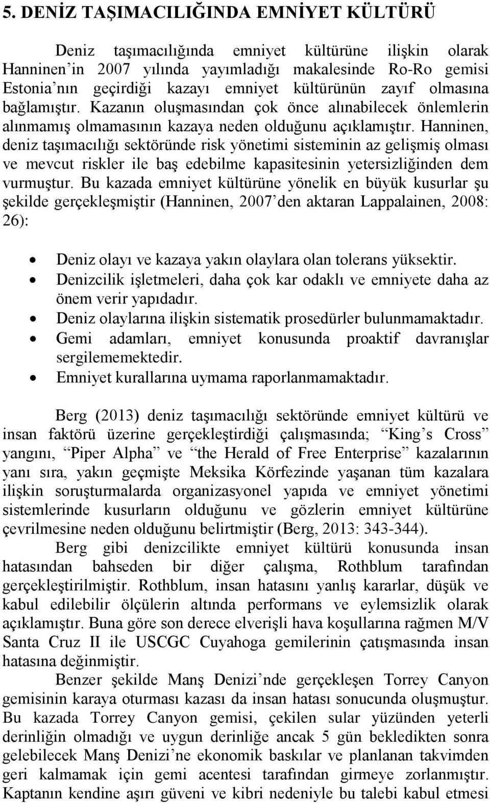 Hanninen, deniz taşımacılığı sektöründe risk yönetimi sisteminin az gelişmiş olması ve mevcut riskler ile baş edebilme kapasitesinin yetersizliğinden dem vurmuştur.