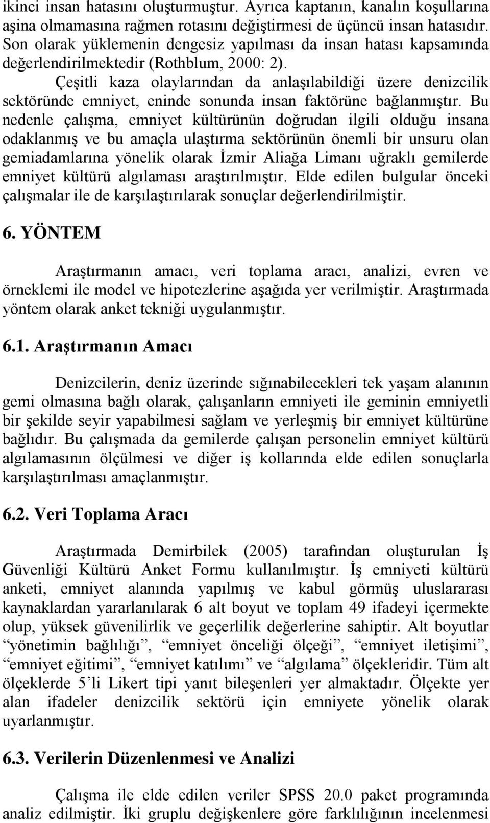 Çeşitli kaza olaylarından da anlaşılabildiği üzere denizcilik sektöründe emniyet, eninde sonunda insan faktörüne bağlanmıştır.