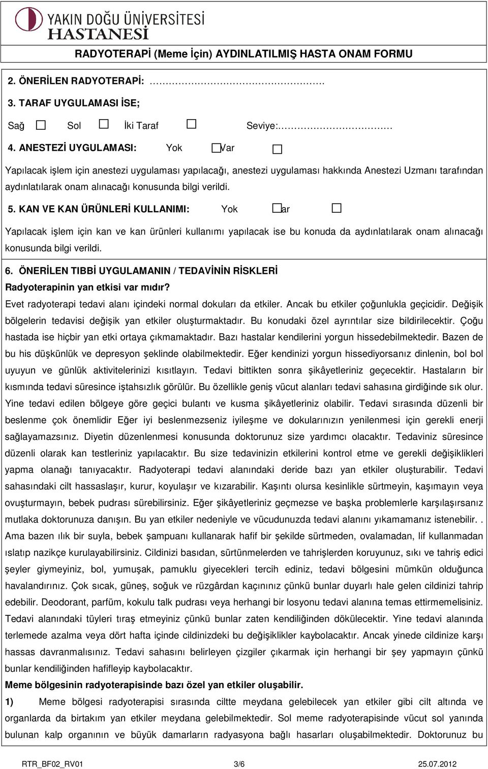 KAN VE KAN ÜRÜNLERİ KULLANIMI: Yok Var Yapılacak işlem için kan ve kan ürünleri kullanımı yapılacak ise bu konuda da aydınlatılarak onam alınacağı konusunda bilgi verildi. 6.