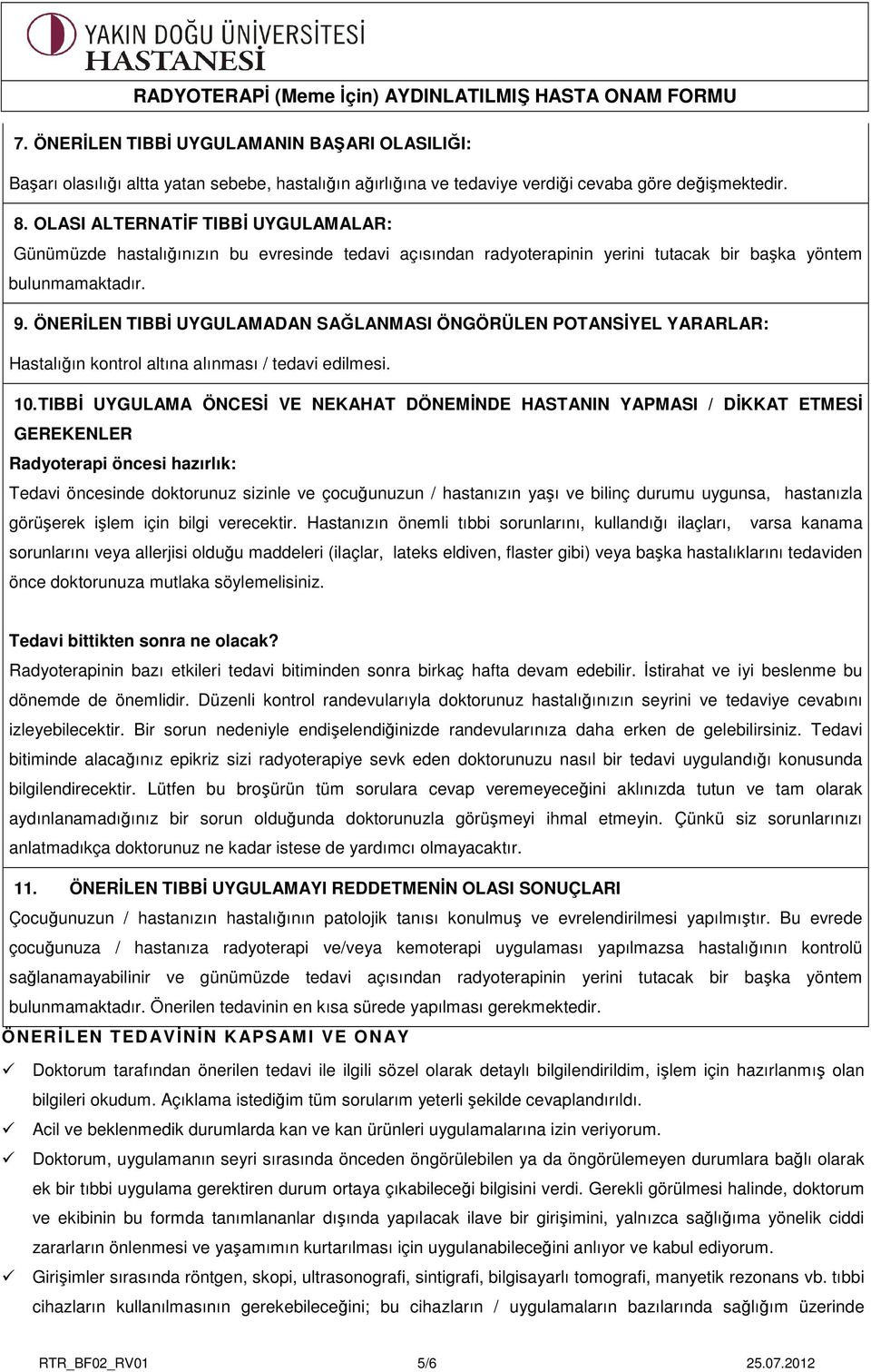 ÖNERİLEN TIBBİ UYGULAMADAN SAĞLANMASI ÖNGÖRÜLEN POTANSİYEL YARARLAR: Hastalığın kontrol altına alınması / tedavi edilmesi. 10.