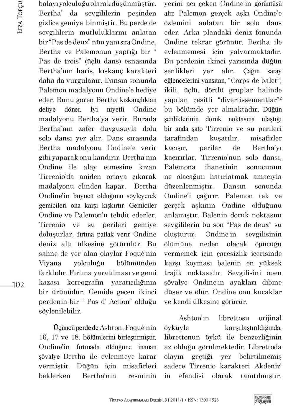 vurgulanır. Dansın sonunda Palemon madalyonu Ondine e hediye eder. Bunu gören Bertha kıskançlıktan deliye döner. İyi niyetli Ondine madalyonu Bertha ya verir.