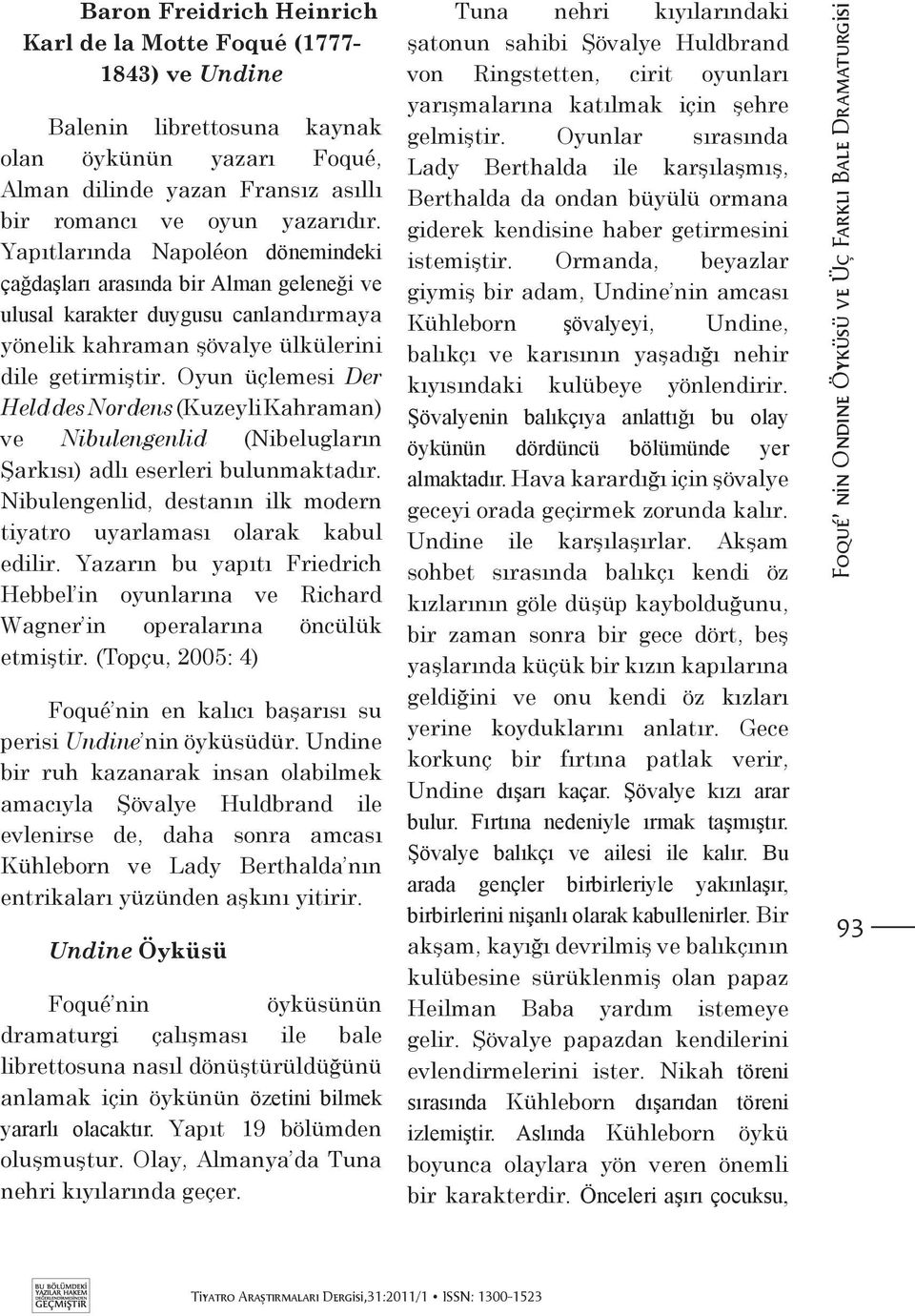 Oyun üçlemesi Der Held des Nordens (Kuzeyli Kahraman) ve Nibulengenlid (Nibelugların Şarkısı) adlı eserleri bulunmaktadır. Nibulengenlid, destanın ilk modern tiyatro uyarlaması olarak kabul edilir.