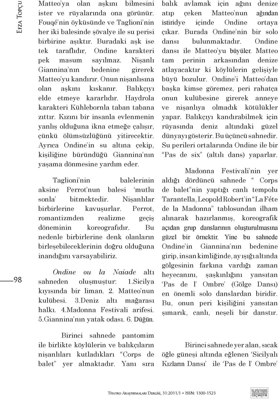 Haydrola karakteri Kühlebornla taban tabana zıttır. Kızını bir insanla evlenmenin yanlış olduğuna ikna etmeğe çalışır, çünkü ölümsüzlüğünü yitirecektir.