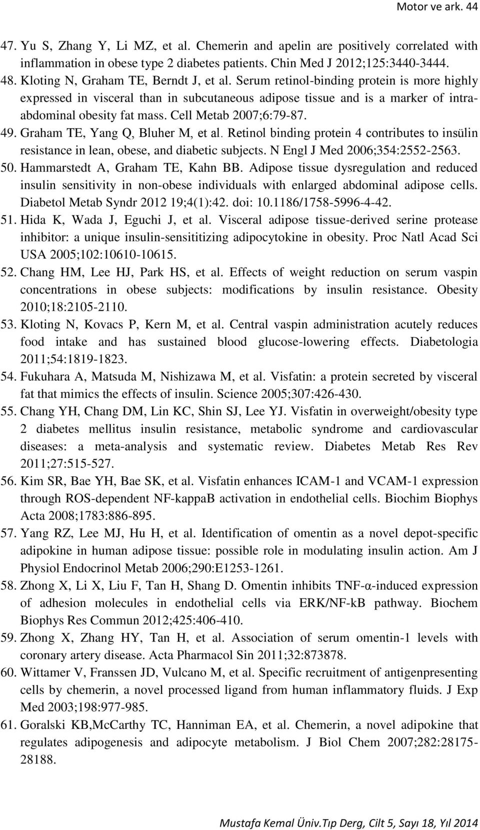 Cell Metab 2007;6:79-87. 49. Graham TE, Yang Q, Bluher M, et al. Retinol binding protein 4 contributes to insülin resistance in lean, obese, and diabetic subjects. N Engl J Med 2006;354:2552-2563. 50.