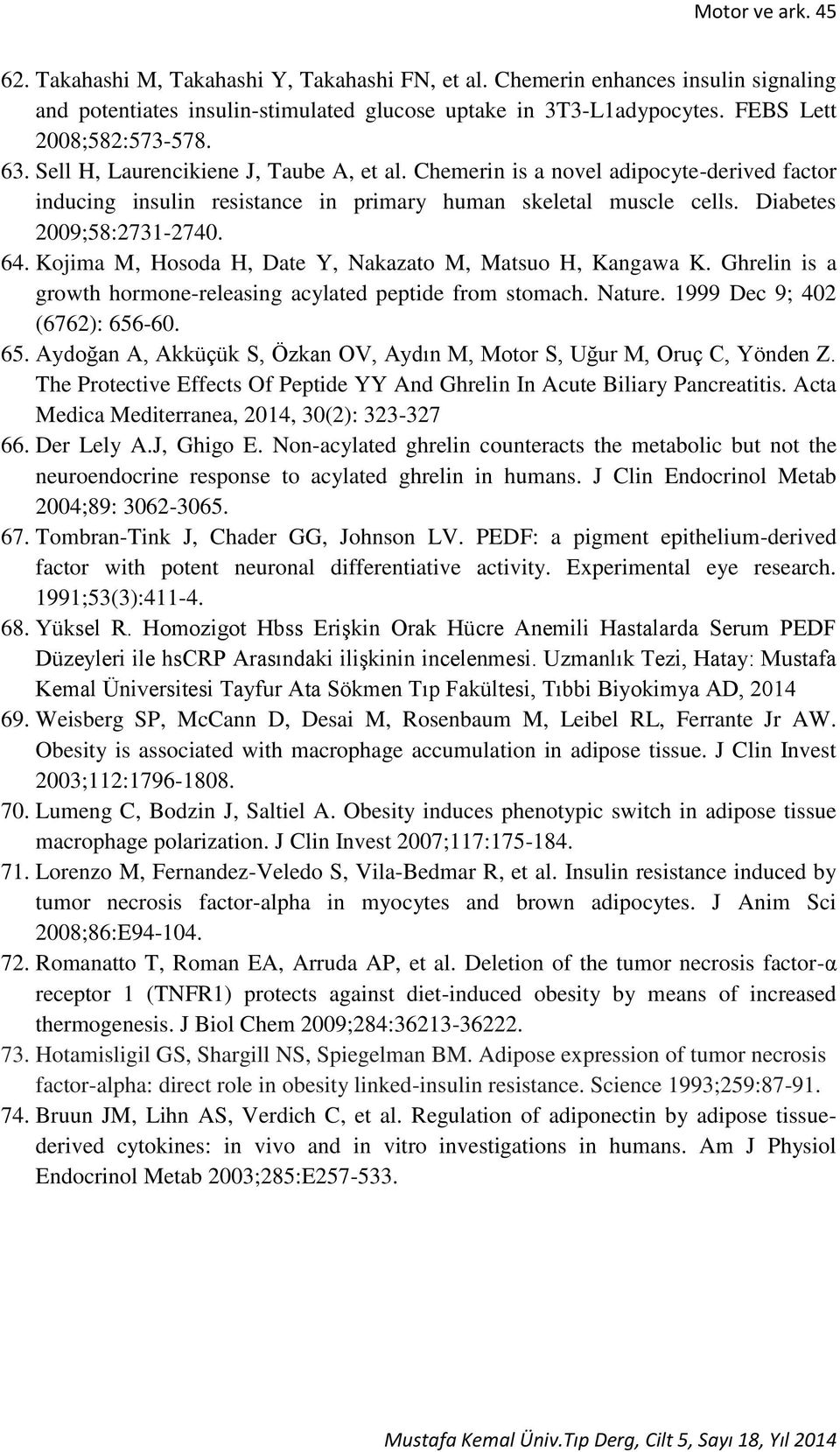 Diabetes 2009;58:2731-2740. 64. Kojima M, Hosoda H, Date Y, Nakazato M, Matsuo H, Kangawa K. Ghrelin is a growth hormone-releasing acylated peptide from stomach. Nature.