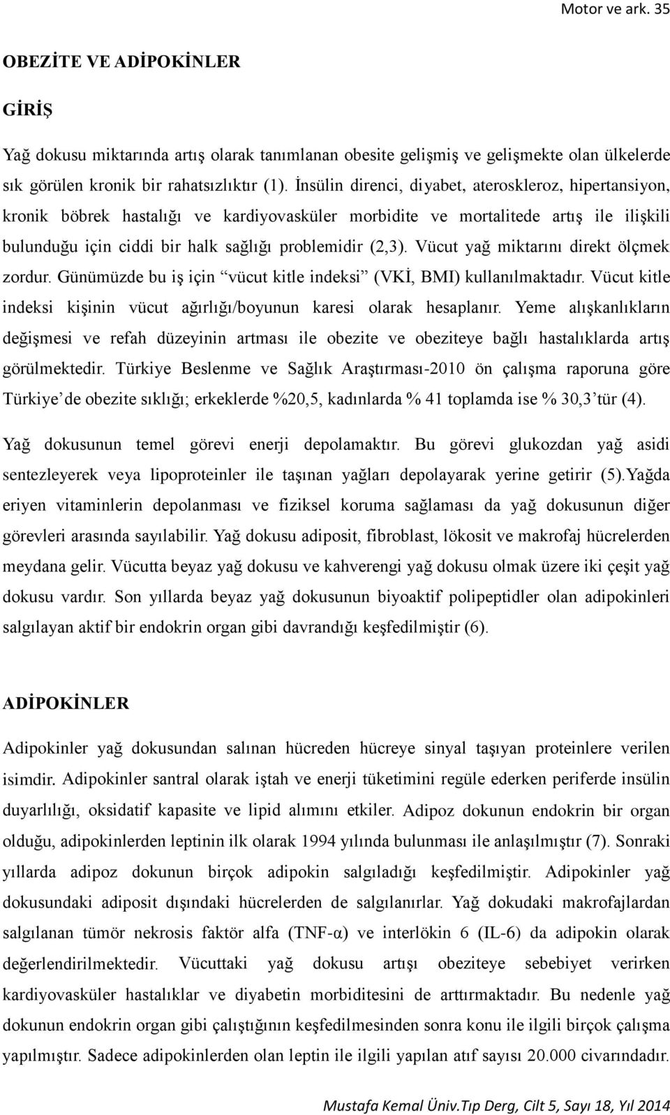 Vücut yağ miktarını direkt ölçmek zordur. Günümüzde bu iş için vücut kitle indeksi (VKİ, BMI) kullanılmaktadır. Vücut kitle indeksi kişinin vücut ağırlığı/boyunun karesi olarak hesaplanır.