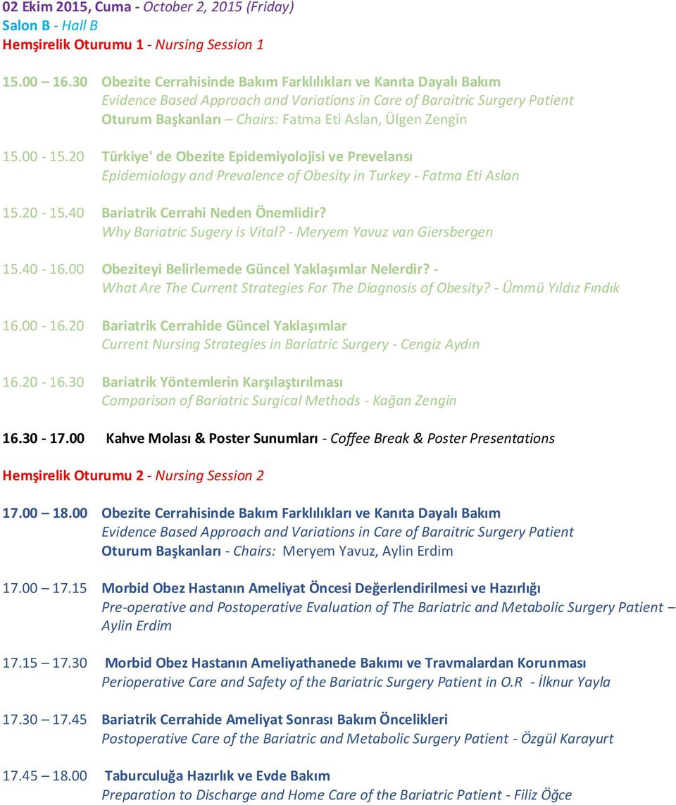 15.00-15.20 Türkiye' de Obezite Epidemiyolojisi ve Prevelansı Epidemiology and Prevalence of Obesity in Turkey - Fatma Eti Aslan 15.20-15.40 Bariatrik Cerrahi Neden Önemlidir?