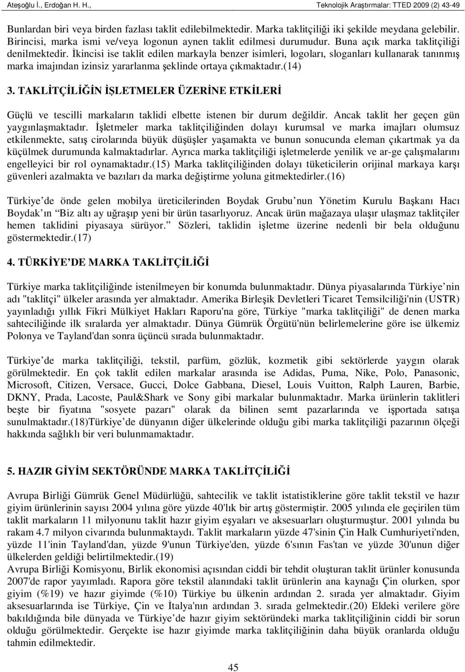 Đkincisi ise taklit edilen markayla benzer isimleri, logoları, sloganları kullanarak tanınmış marka imajından izinsiz yararlanma şeklinde ortaya çıkmaktadır.(4) 3.