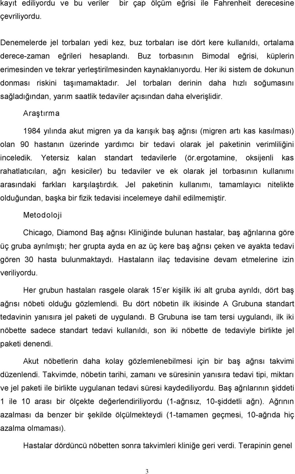 Buz torbasının Bimodal eğrisi, küplerin erimesinden ve tekrar yerleştirilmesinden kaynaklanıyordu. Her iki sistem de dokunun donması riskini taşımamaktadır.