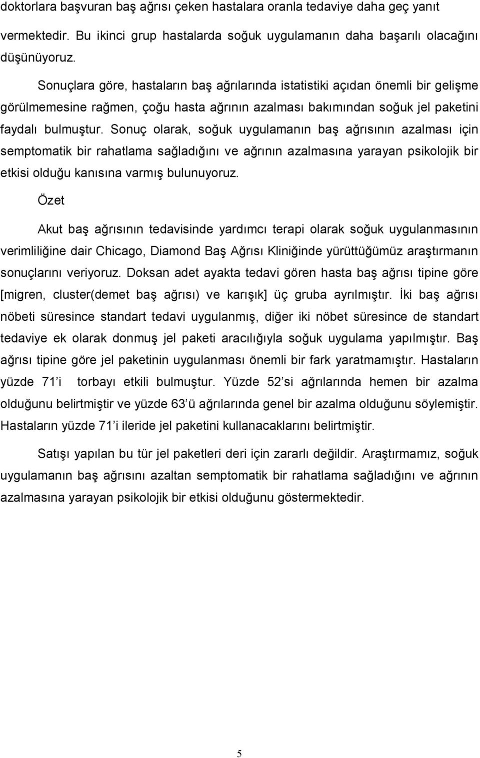 Sonuç olarak, soğuk uygulamanın baş ağrısının azalması için semptomatik bir rahatlama sağladığını ve ağrının azalmasına yarayan psikolojik bir etkisi olduğu kanısına varmış bulunuyoruz.