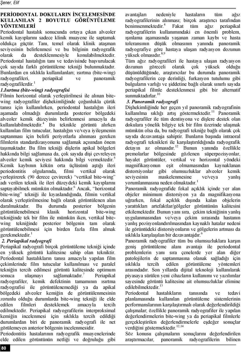 Periodontal hastalığın tanı ve tedavisinde başvurulacak çok sayıda farklı görüntüleme tekniği bulunmaktadır.