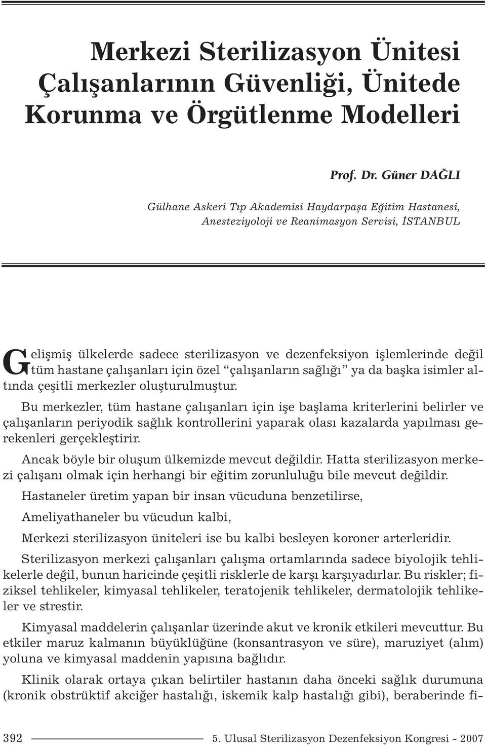 hastane çalışanları için özel çalışanların sağlığı ya da başka isimler altında çeşitli merkezler oluşturulmuştur.