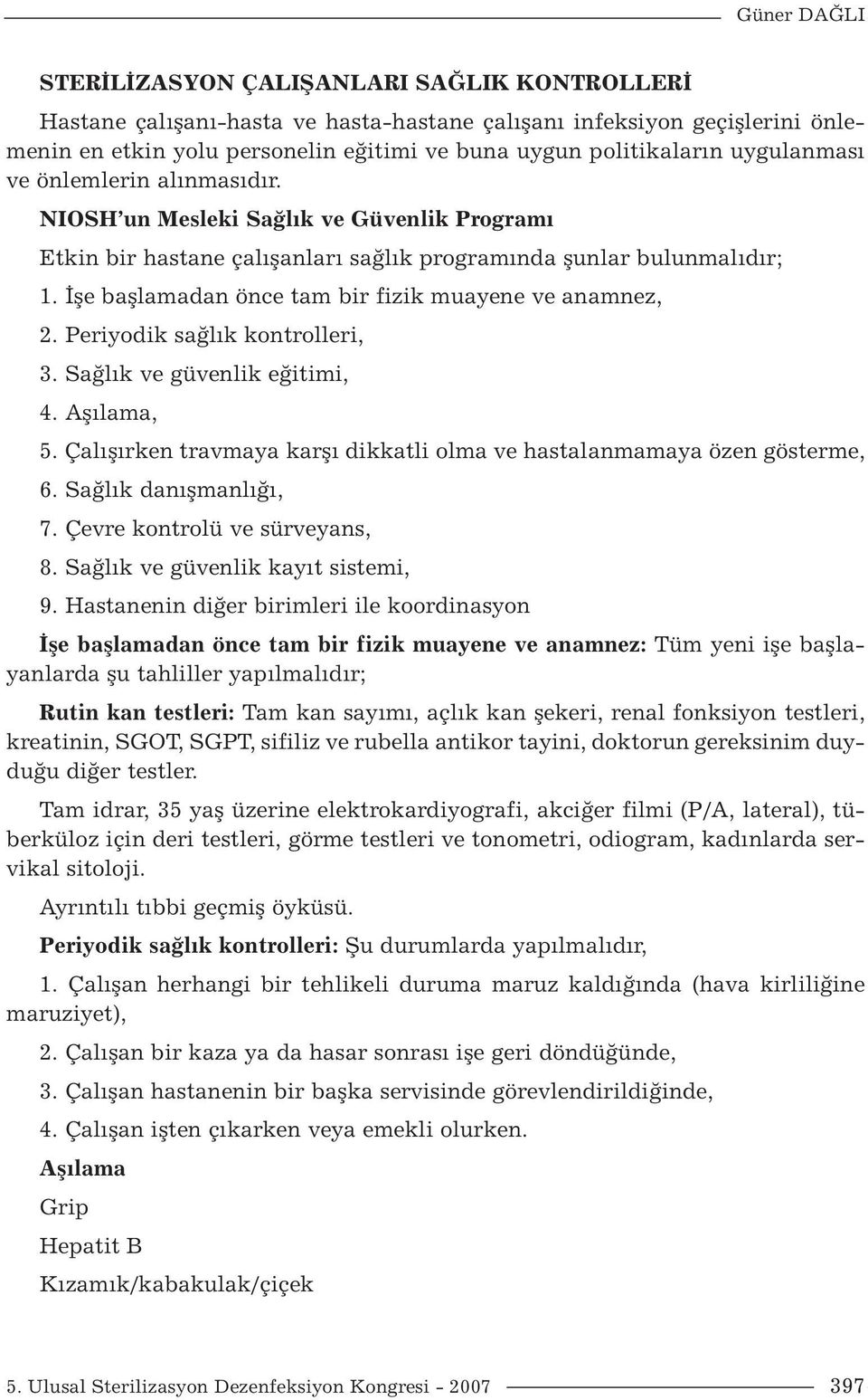 İşe başlamadan önce tam bir fizik muayene ve anamnez, 2. Periyodik sağlık kontrolleri, 3. Sağlık ve güvenlik eğitimi, 4. Aşılama, 5.