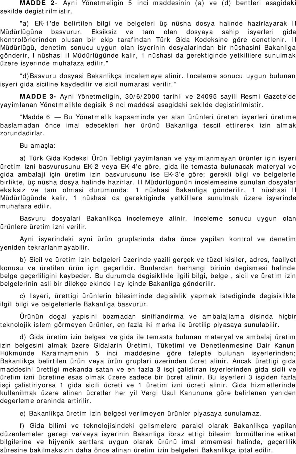 Eksiksiz ve tam olan dosyaya sahip isyerleri gida kontrolörlerinden olusan bir ekip tarafindan Türk Gida Kodeksine göre denetlenir.