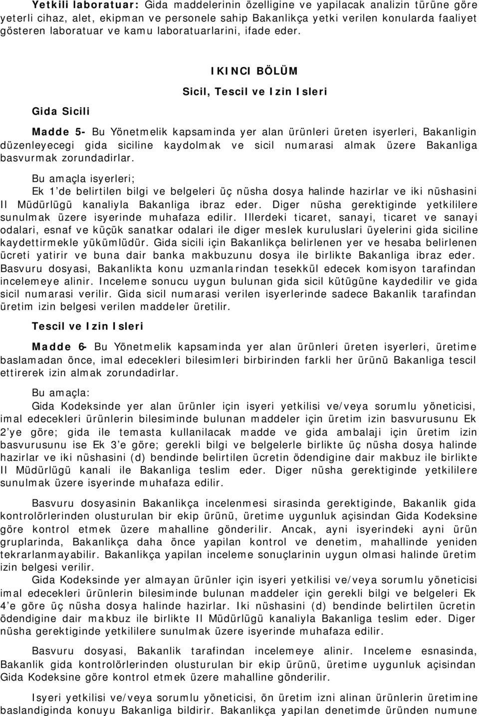 Gida Sicili IKINCI BÖLÜM Sicil, Tescil ve Izin Isleri Madde 5- Bu Yönetmelik kapsaminda yer alan ürünleri üreten isyerleri, Bakanligin düzenleyecegi gida siciline kaydolmak ve sicil numarasi almak