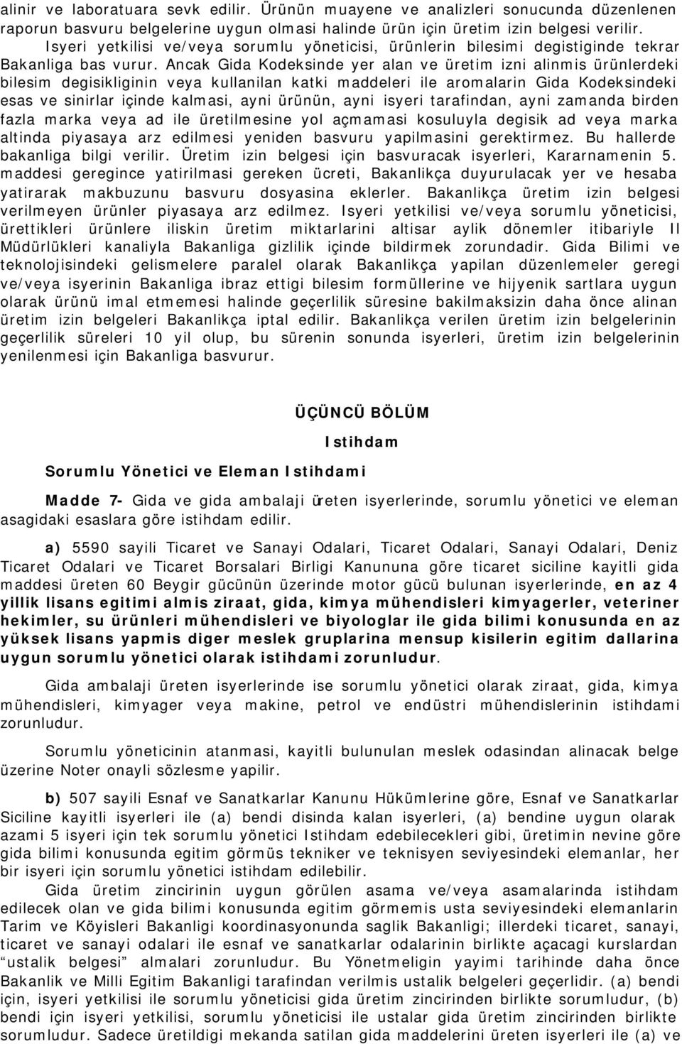 Ancak Gida Kodeksinde yer alan ve üretim izni alinmis ürünlerdeki bilesim degisikliginin veya kullanilan katki maddeleri ile aromalarin Gida Kodeksindeki esas ve sinirlar içinde kalmasi, ayni ürünün,