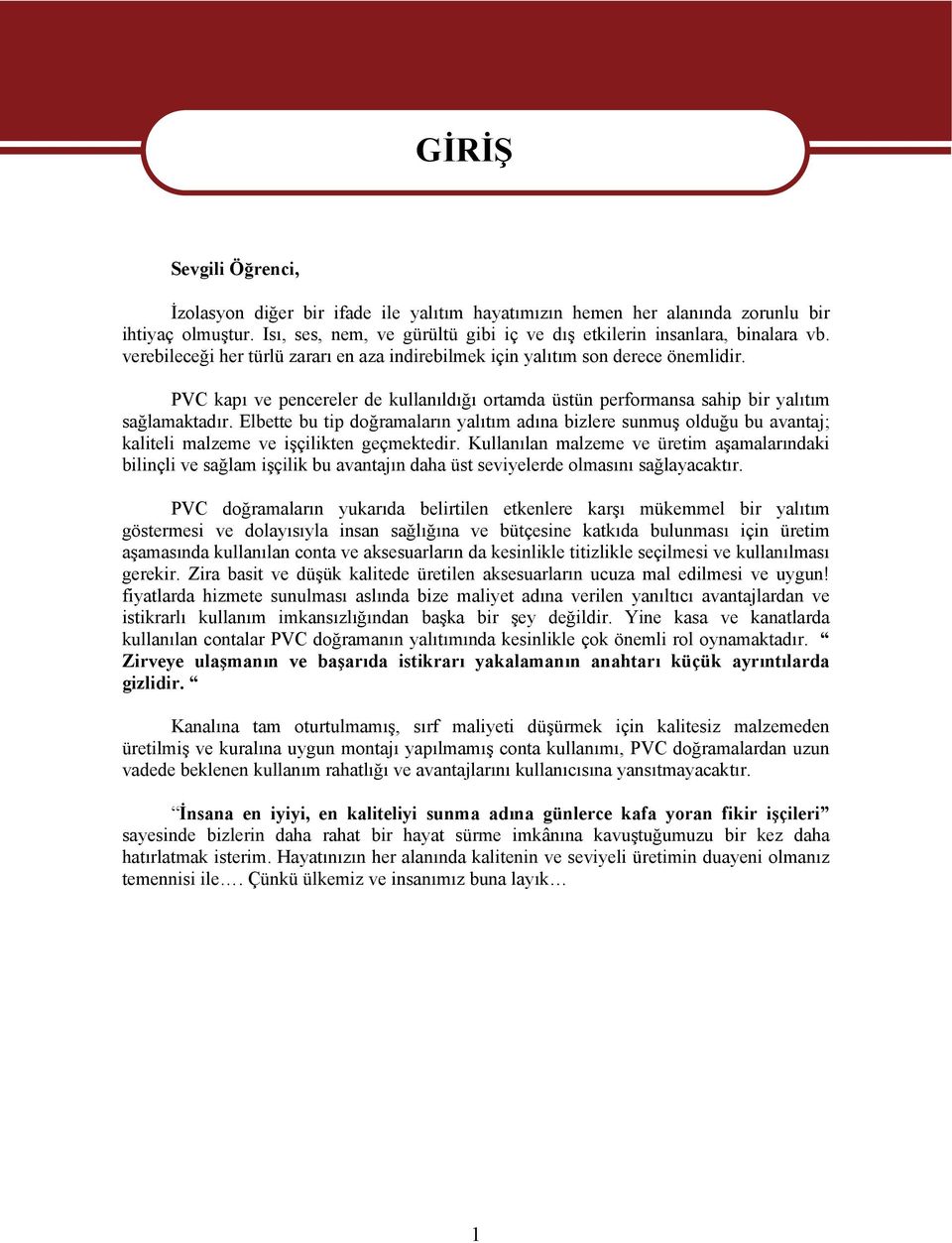 PVC kapı ve pencereler de kullanıldığı ortamda üstün performansa sahip bir yalıtım sağlamaktadır.