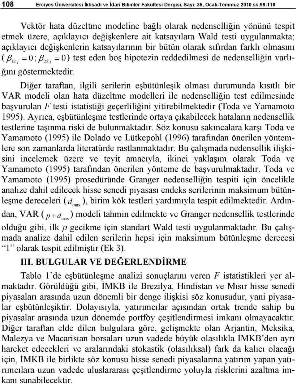 sıfırdan farklı olmasını ( β 12 j = ; β 22 j = ) es eden boş hipoezin reddedilmesi de nedenselliğin varlığını gösermekedir.