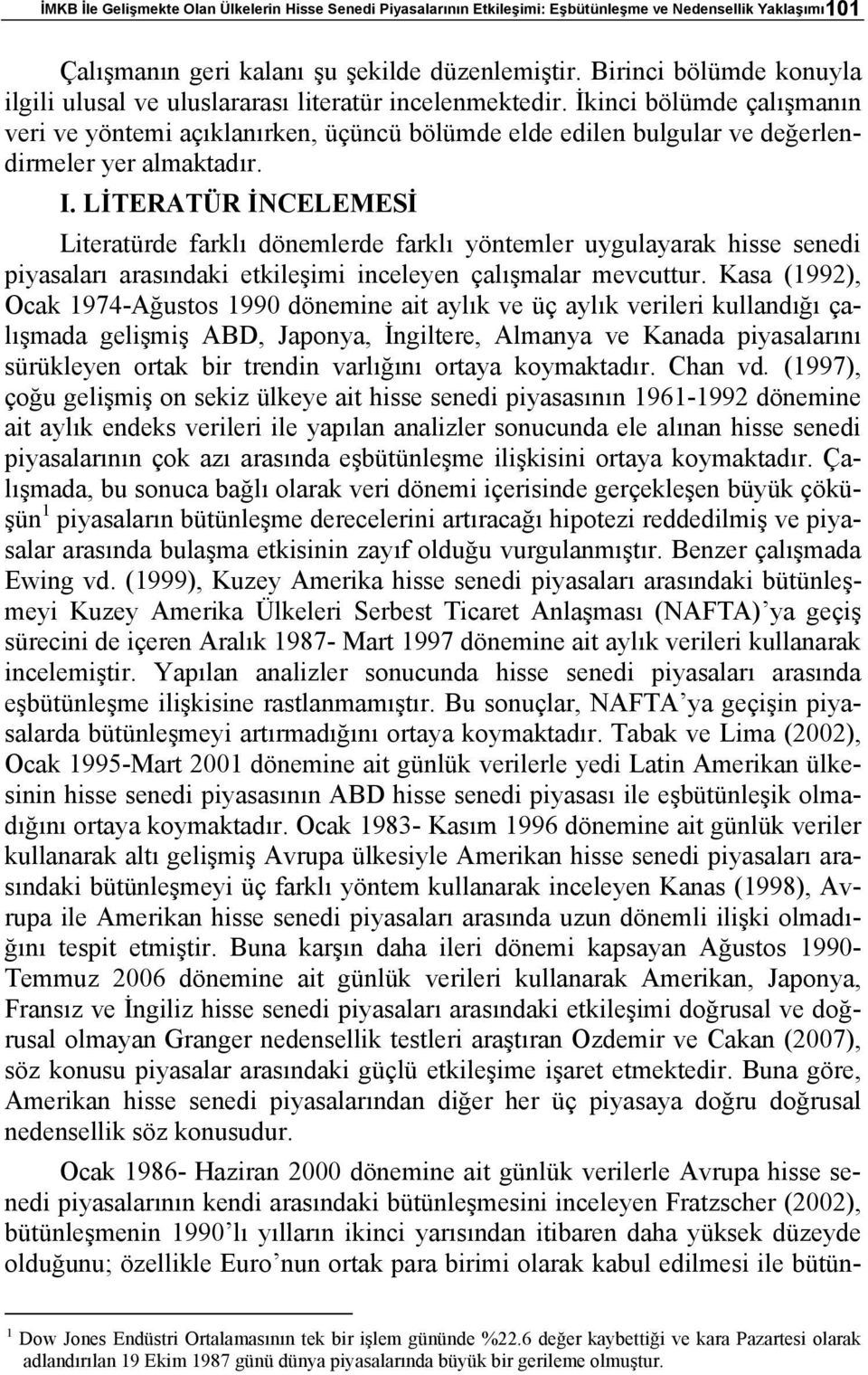 İkinci bölümde çalışmanın veri ve yönemi açıklanırken, üçüncü bölümde elde edilen bulgular ve değerlendirmeler yer almakadır. I.