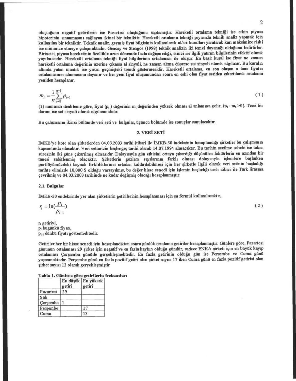 Teknik analiz, gefmii fiyat bilgisinin kullanilarak al/sat kural lari yaratarak kan maksimize riski ise minimize etmeye 9ahsmaktadir.