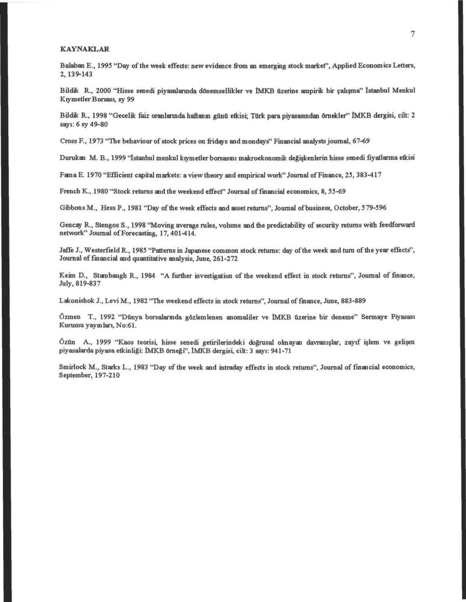 , 1998 "Gecelik faiz oranlannda haftanin gunu etkisi; Tflrk para piyasasindan omekler" imkb dergisi, cilt: 2 sayi: 6 sy 49-80 Cross R, 1973 "The behaviour of stock prices on fridays and mondays"