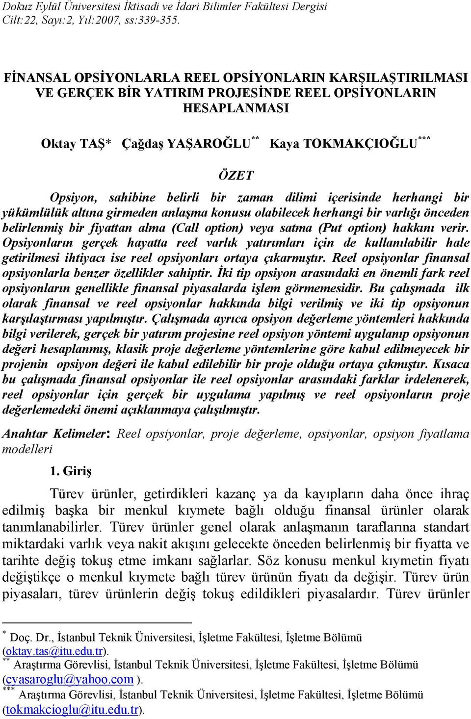 belirli bir zaman dilimi içerisinde herhangi bir yükümlülük altına girmeden anlaşma konusu olabilecek herhangi bir varlığı önceden belirlenmiş bir fiyattan alma (Call option) veya satma (Put option)