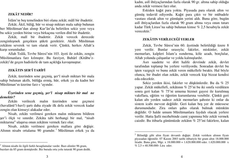 Zekât, malî bir ibadettir. Zekât verecek derecede zenginle mek gerçekten ükrü gerektirir. Ak ll Müslüman zekât n severek ve tam olarak verir. Çünkü, herkes Allah a kar sorumludur.