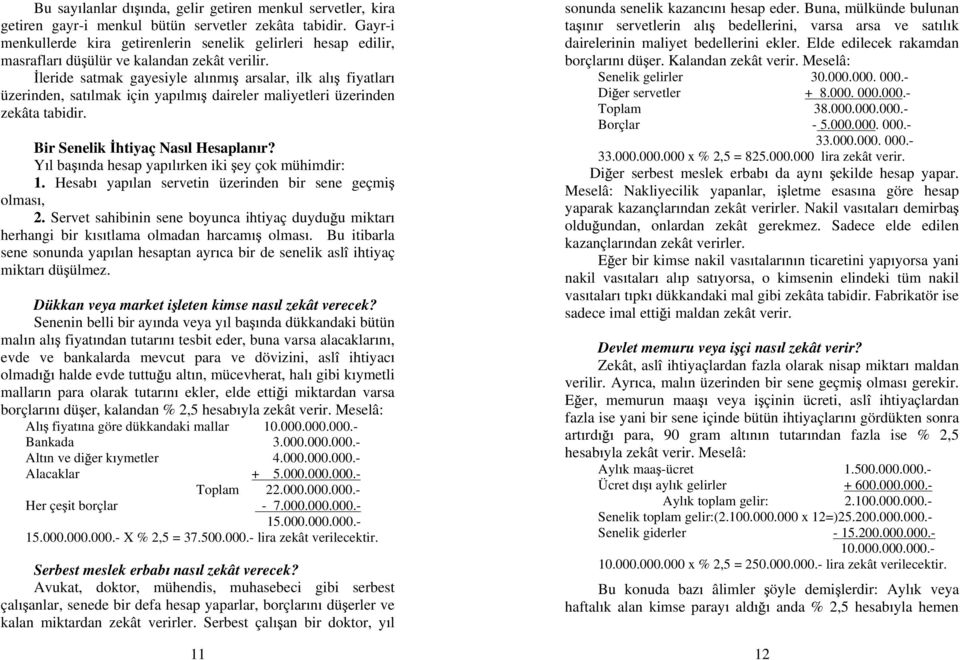 leride satmak gayesiyle al nm arsalar, ilk al fiyatlar üzerinden, sat lmak için yap lm daireler maliyetleri üzerinden zekâta tabidir. Bir Senelik htiyaç Nas l Hesaplan r?