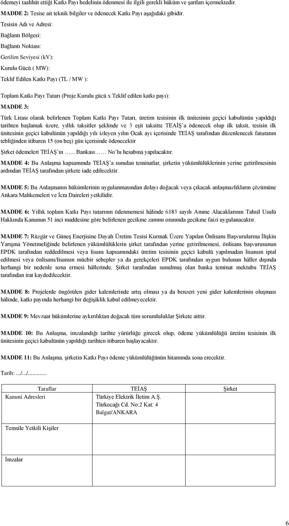 katkı payı): MADDE 3: Türk Lirası olarak belirlenen Toplam Katkı Payı Tutarı, üretim tesisinin ilk ünitesinin geçici kabulünün yapıldığı tarihten başlamak üzere, yıllık taksitler şeklinde ve 3 eşit