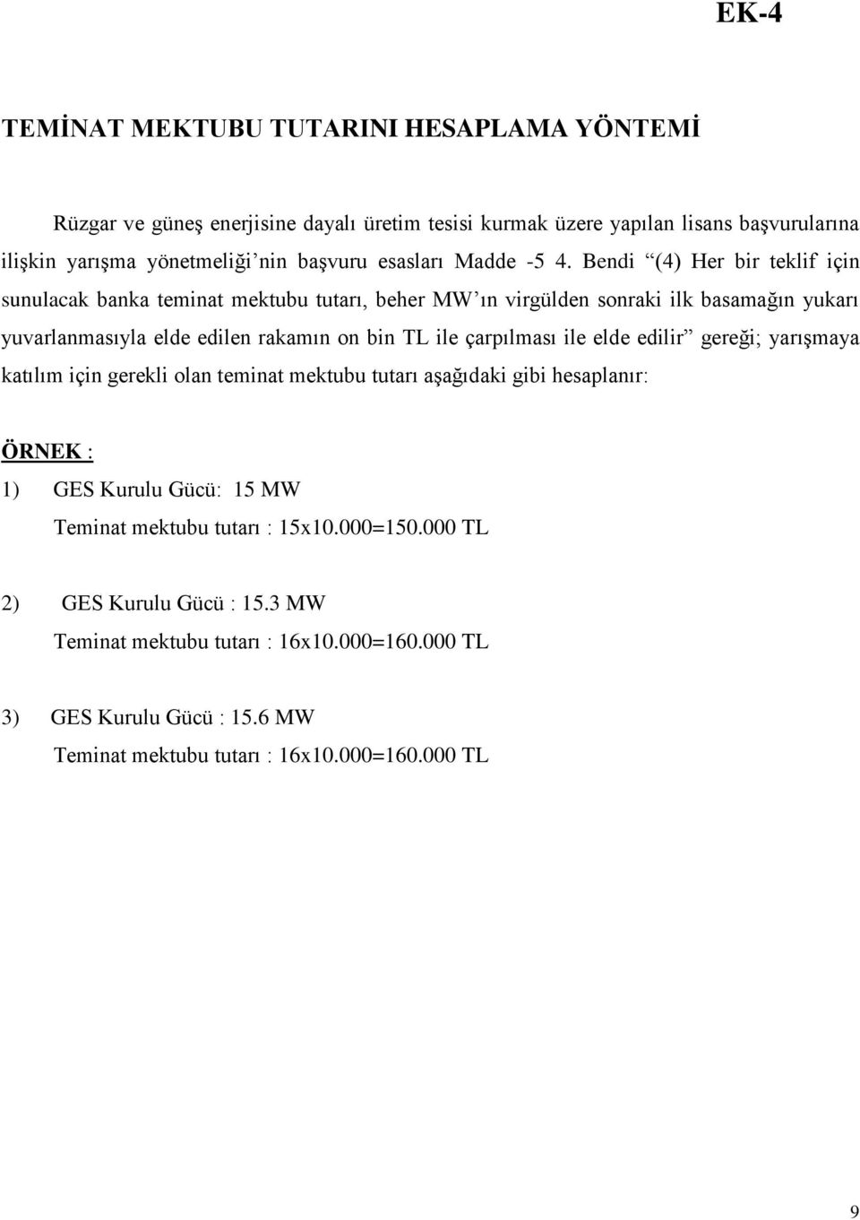 Bendi (4) Her bir teklif için sunulacak banka teminat mektubu tutarı, beher MW ın virgülden sonraki ilk basamağın yukarı yuvarlanmasıyla elde edilen rakamın on bin TL ile