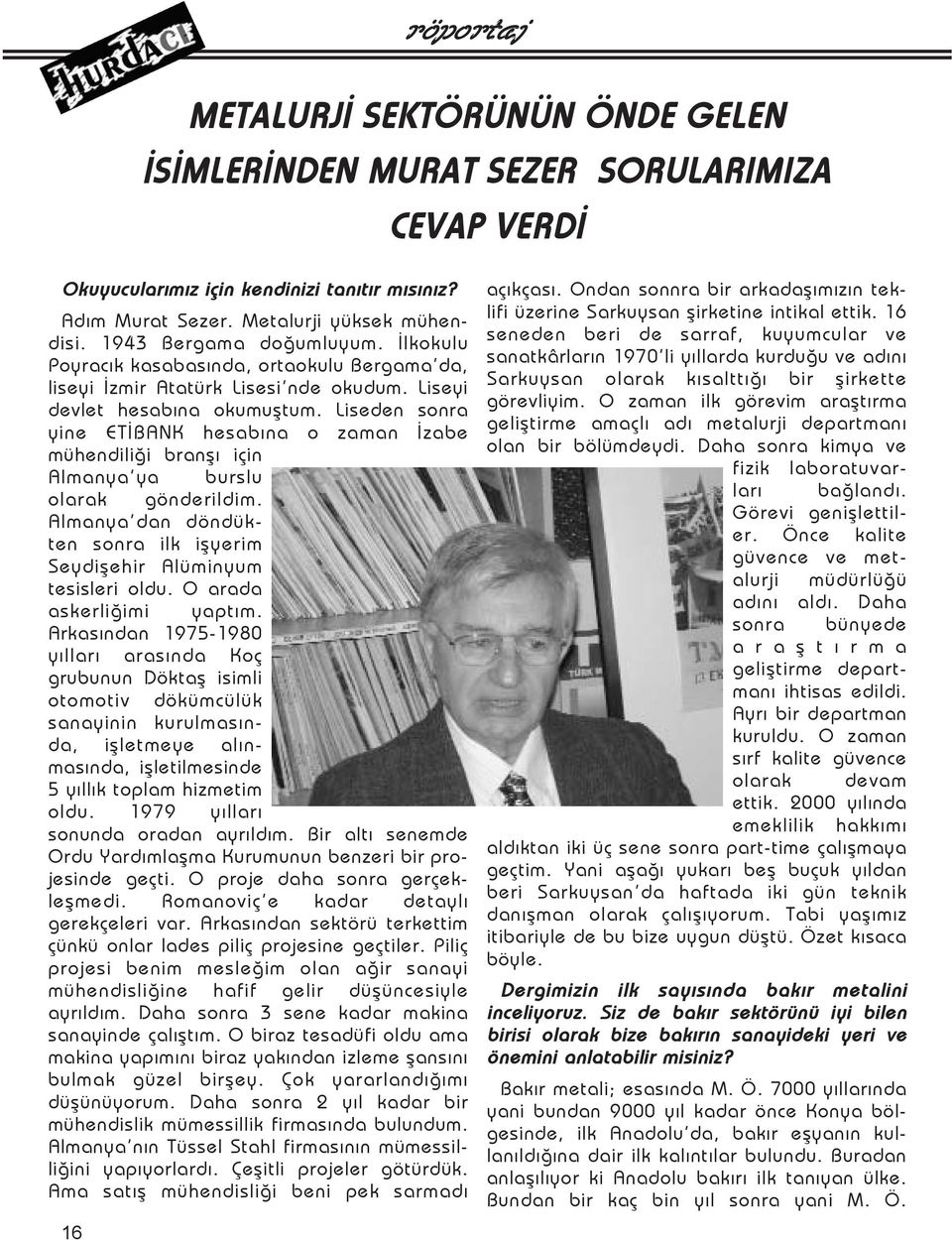 Liseden sonra yine ETÝBANK hesabýna o zaman Ýzabe mühendiliði branþý için Almanya ya burslu olarak gönderildim. Almanya dan döndükten sonra ilk iþyerim Seydiþehir Alüminyum tesisleri oldu.