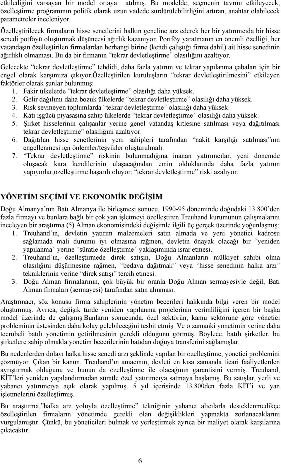 Özelleştirilecek firmaların hisse senetlerini halkın geneline arz ederek her bir yatırımcıda bir hisse senedi potföyü oluşturmak düşüncesi ağırlık kazanıyor.