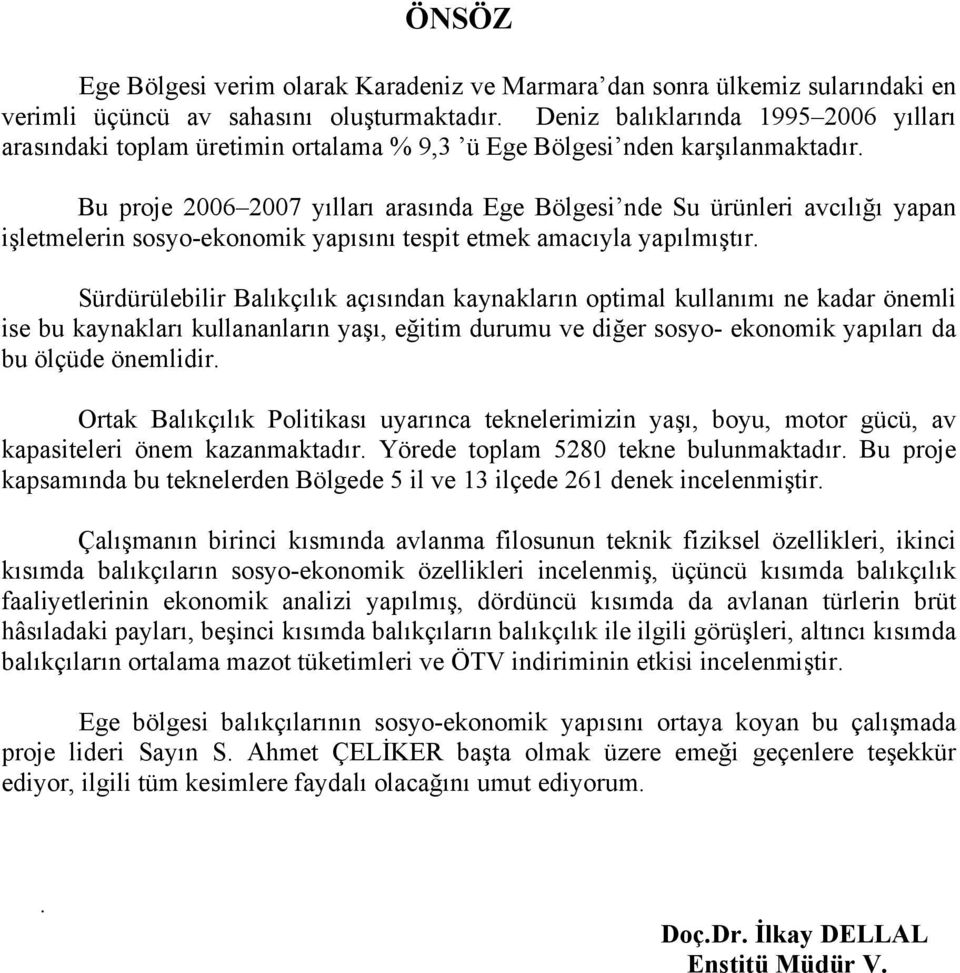 Bu proje 2006 2007 yılları arasında Ege Bölgesi nde Su ürünleri avcılığı yapan işletmelerin sosyo-ekonomik yapısını tespit etmek amacıyla yapılmıştır.