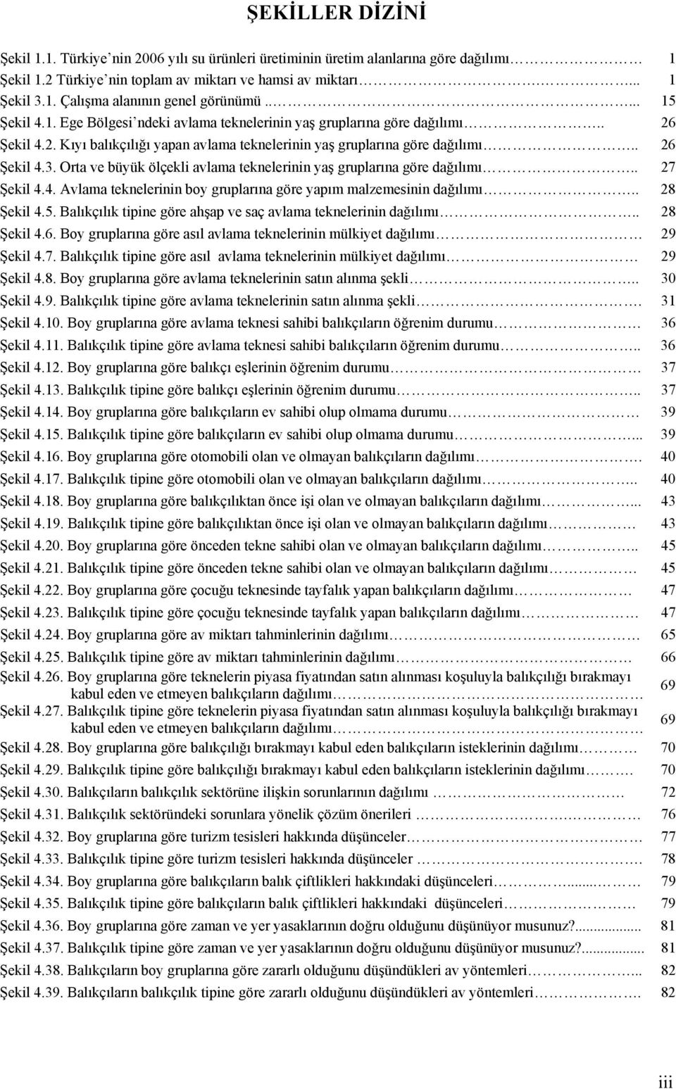 Orta ve büyük ölçekli avlama teknelerinin yaş gruplarına göre dağılımı.. 27 Şekil 4.4. Avlama teknelerinin boy gruplarına göre yapım malzemesinin dağılımı.. 28 Şekil 4.5.