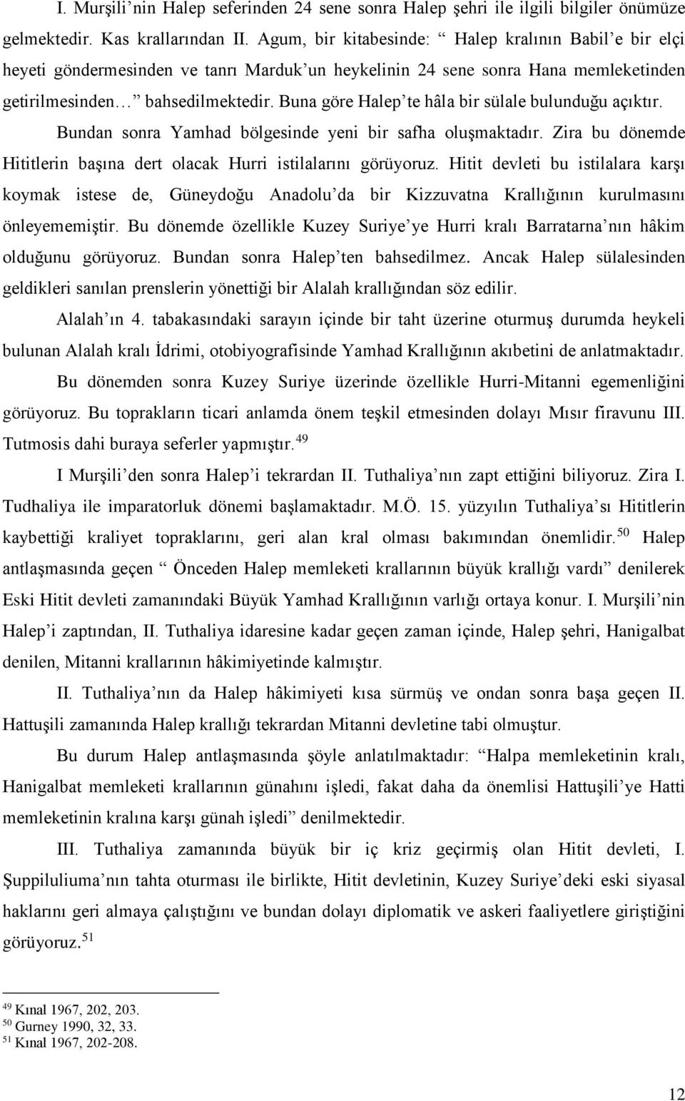 Buna göre Halep te hâla bir sülale bulunduğu açıktır. Bundan sonra Yamhad bölgesinde yeni bir safha oluşmaktadır. Zira bu dönemde Hititlerin başına dert olacak Hurri istilalarını görüyoruz.