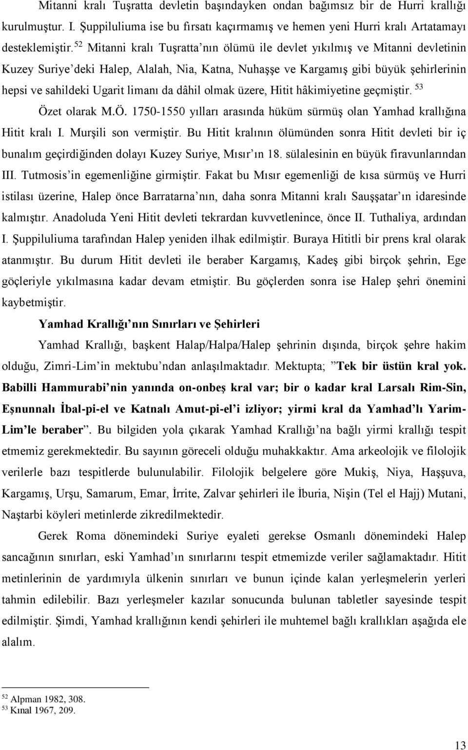 da dâhil olmak üzere, Hitit hâkimiyetine geçmiştir. 53 Özet olarak M.Ö. 1750-1550 yılları arasında hüküm sürmüş olan Yamhad krallığına Hitit kralı I. Murşili son vermiştir.