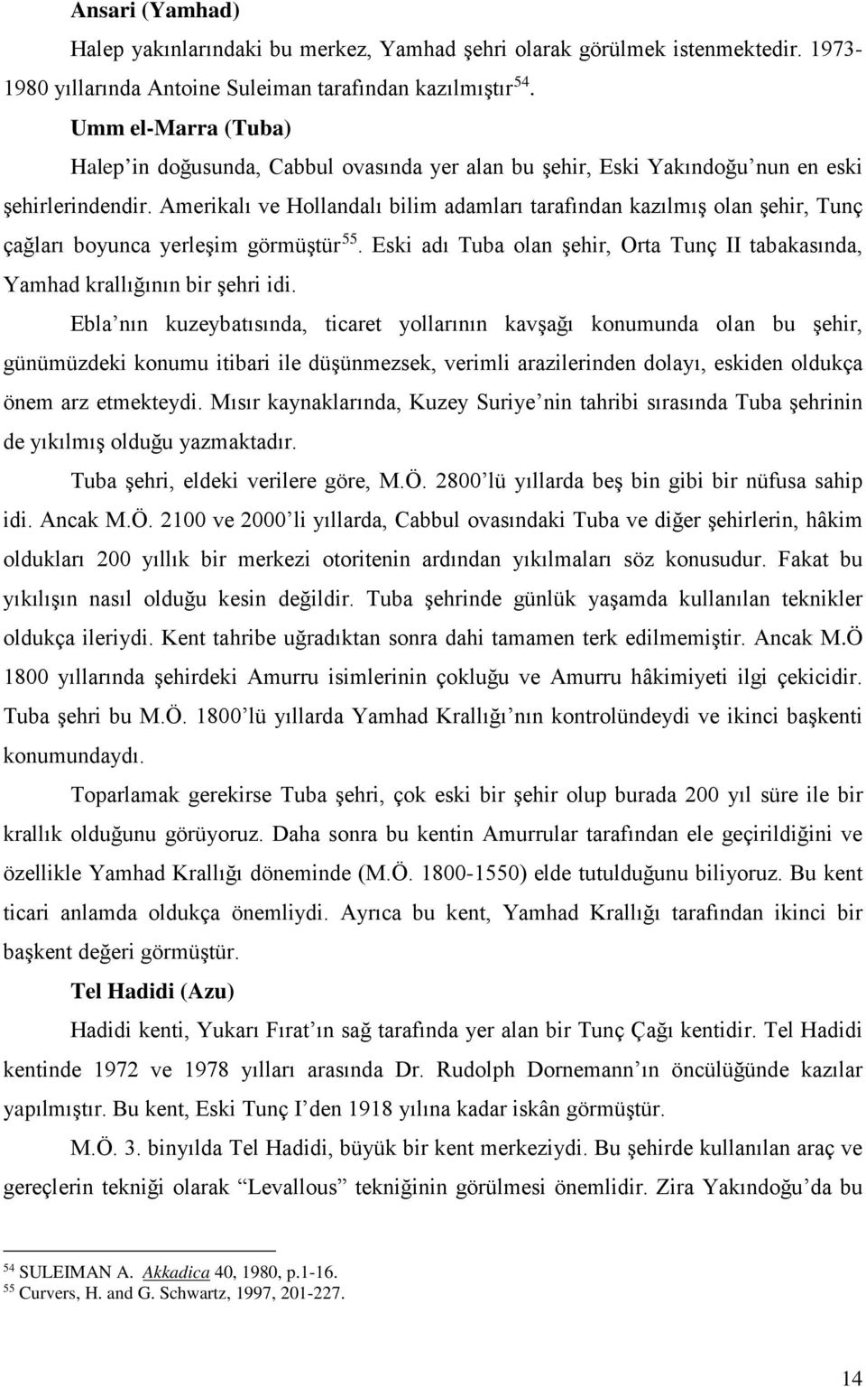 Amerikalı ve Hollandalı bilim adamları tarafından kazılmış olan şehir, Tunç çağları boyunca yerleşim görmüştür 55. Eski adı Tuba olan şehir, Orta Tunç II tabakasında, Yamhad krallığının bir şehri idi.