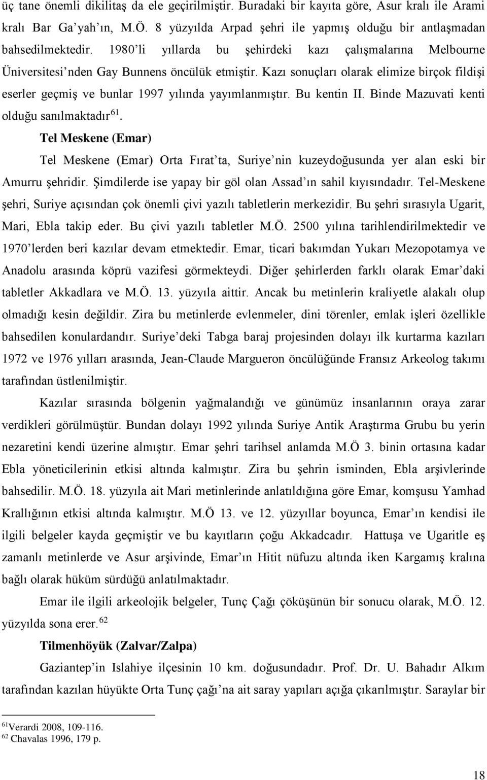 Kazı sonuçları olarak elimize birçok fildişi eserler geçmiş ve bunlar 1997 yılında yayımlanmıştır. Bu kentin II. Binde Mazuvati kenti olduğu sanılmaktadır 61.