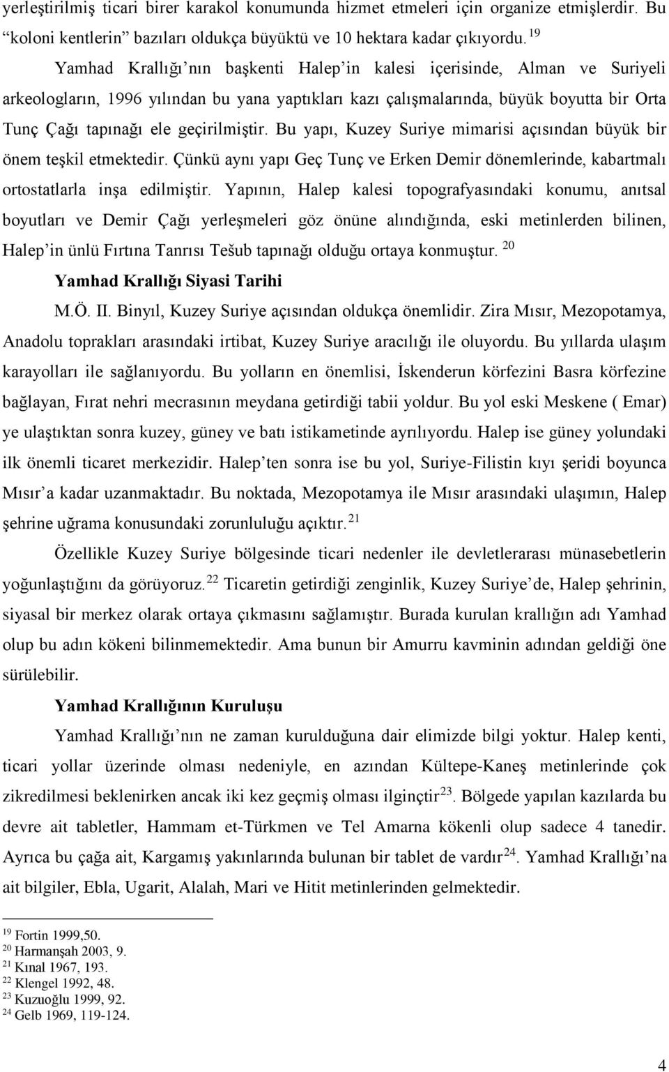 geçirilmiştir. Bu yapı, Kuzey Suriye mimarisi açısından büyük bir önem teşkil etmektedir. Çünkü aynı yapı Geç Tunç ve Erken Demir dönemlerinde, kabartmalı ortostatlarla inşa edilmiştir.