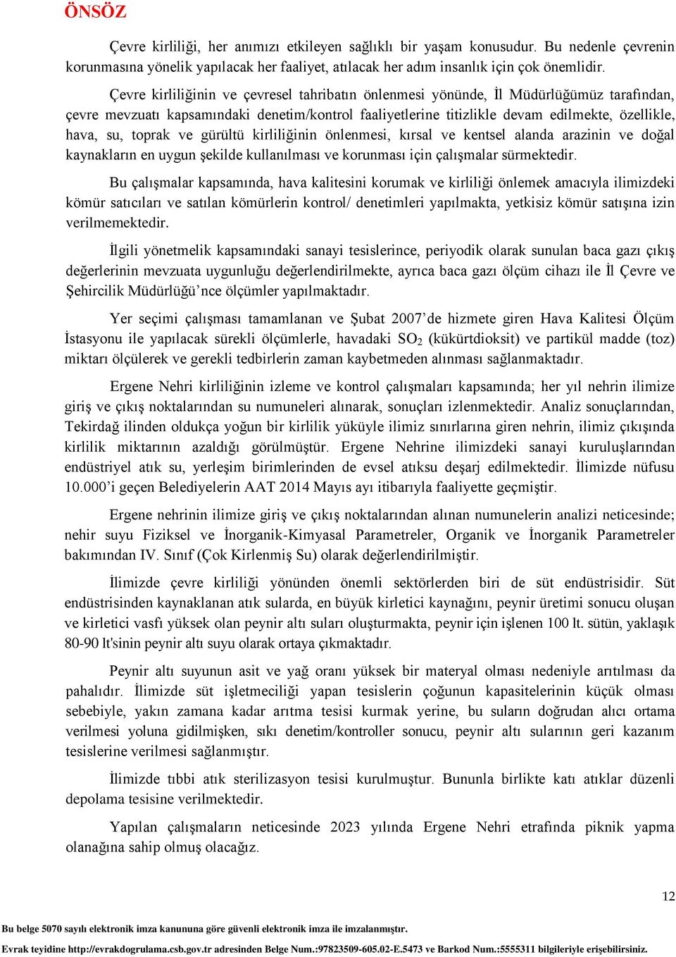 toprak ve gürültü kirliliğinin önlenmesi, kırsal ve kentsel alanda arazinin ve doğal kaynakların en uygun şekilde kullanılması ve korunması için çalışmalar sürmektedir.