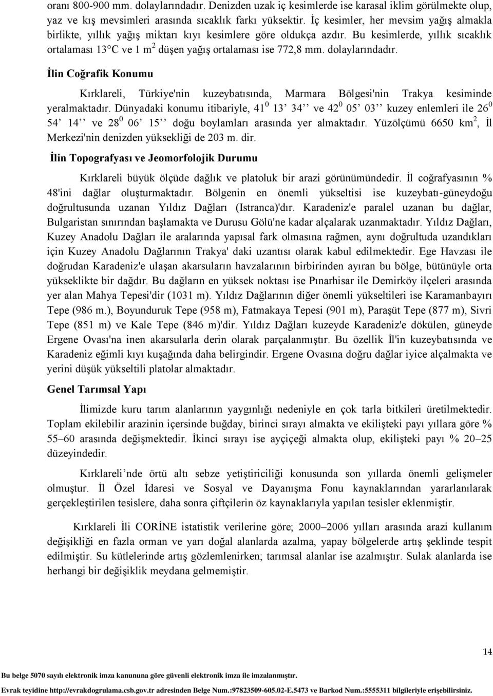 dolaylarındadır. İlin Coğrafik Konumu Kırklareli, Türkiye'nin kuzeybatısında, Marmara Bölgesi'nin Trakya kesiminde yeralmaktadır.