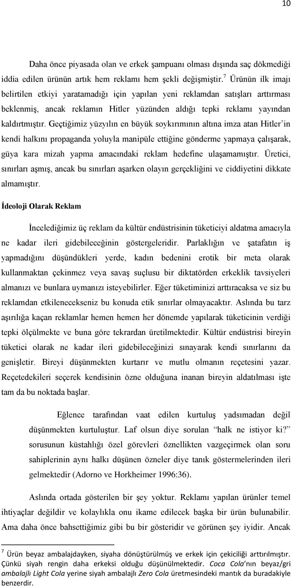 Geçtiğimiz yüzyılın en büyük soykırımının altına imza atan Hitler in kendi halkını propaganda yoluyla manipüle ettiğine gönderme yapmaya çalışarak, güya kara mizah yapma amacındaki reklam hedefine